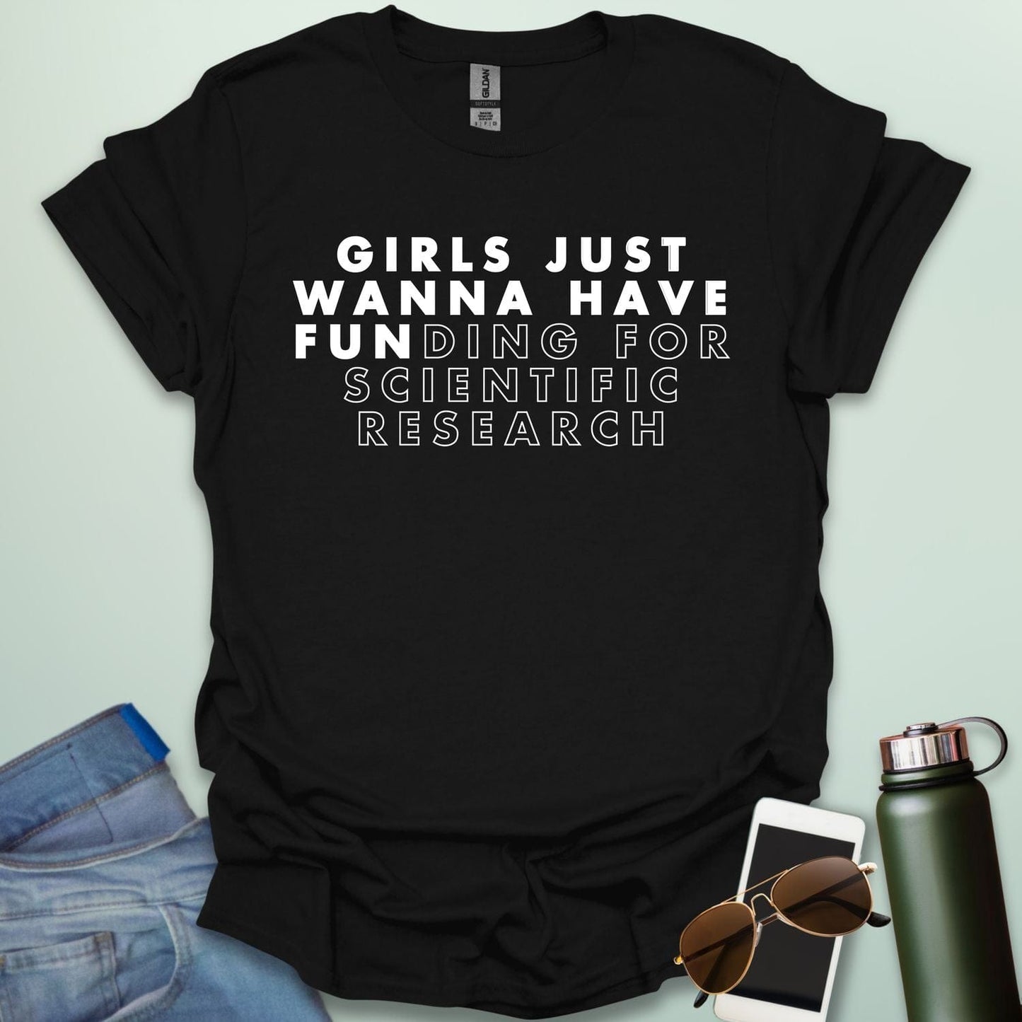 Girls Just Wanna Have Funding For Scientific Research T-Shirt - A funny and empowering design for women in STEAM / STEM.