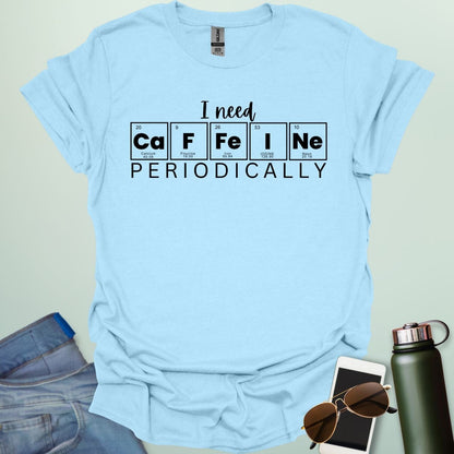 light blue t-shirt with the white 'I need Caffeine Periodically' chemistry pun design.