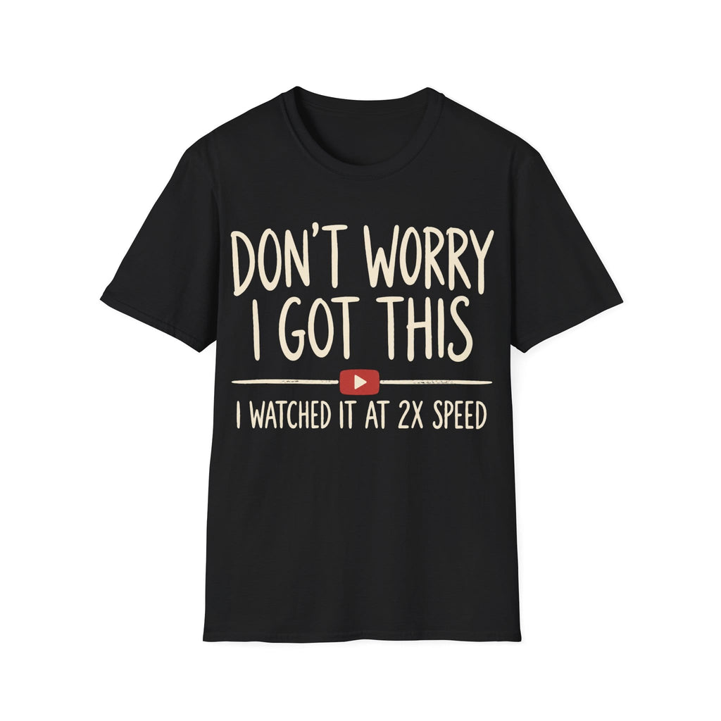 DON'T WORRY I GOT THIS AT 2X SPEED T-Shirt