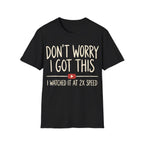 DON'T WORRY I GOT THIS AT 2X SPEED T-Shirt