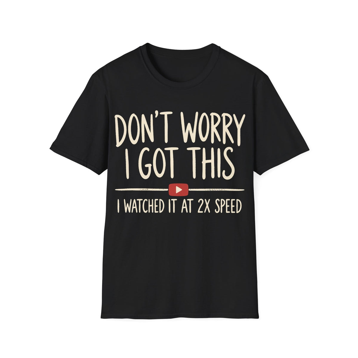 DON'T WORRY I GOT THIS AT 2X SPEED T-Shirt