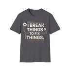 I BREAK THINGS TO FIX THINGS T-Shirt