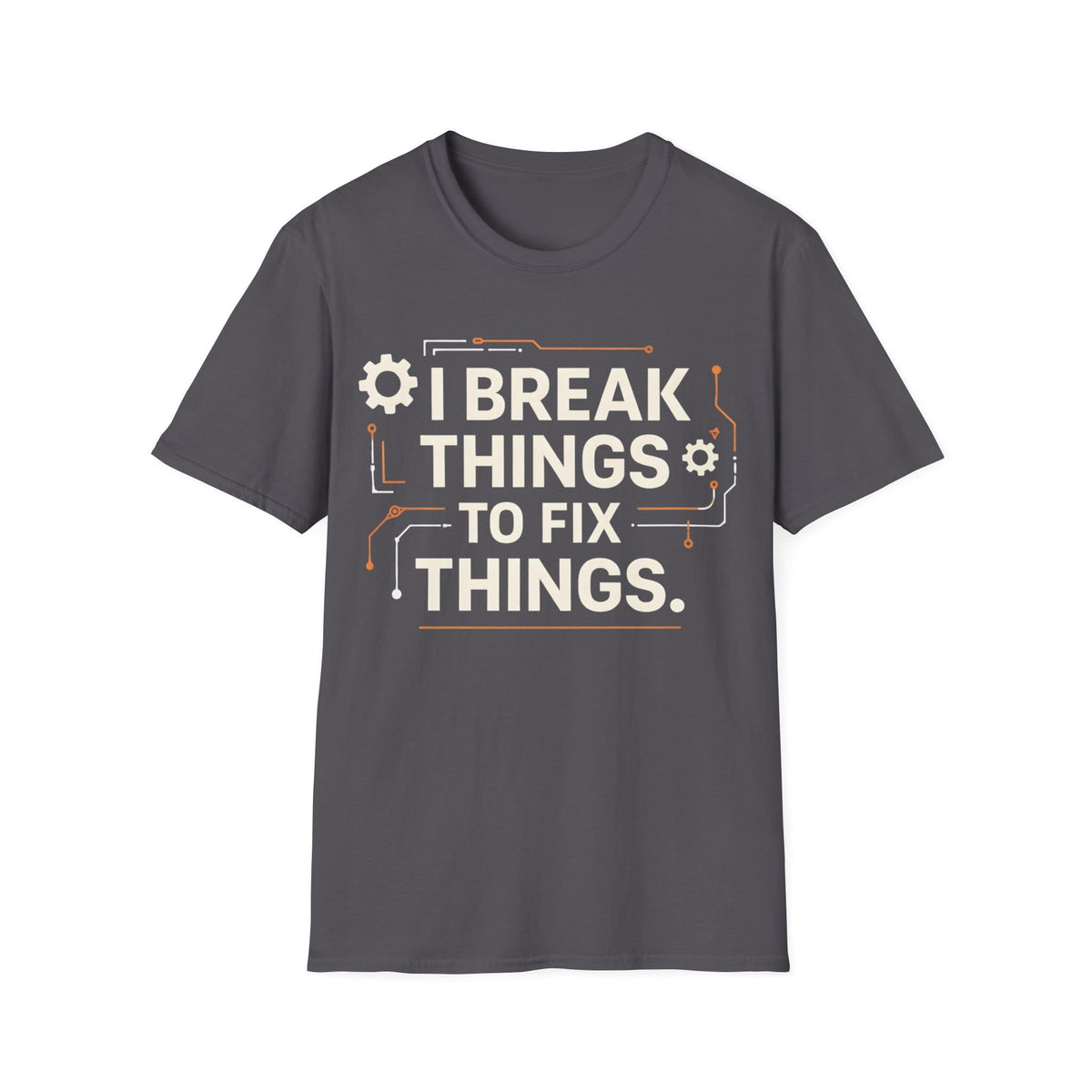 I BREAK THINGS TO FIX THINGS T-Shirt