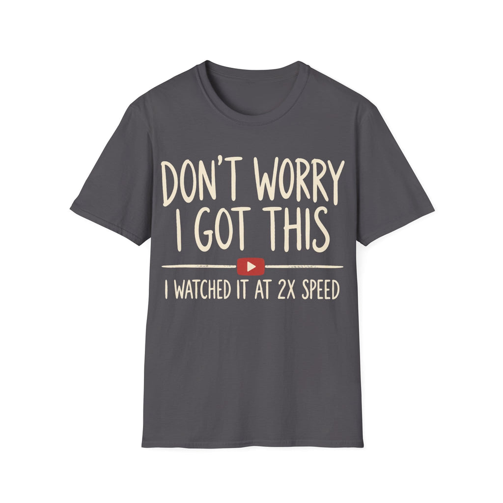 DON'T WORRY I GOT THIS AT 2X SPEED T-Shirt