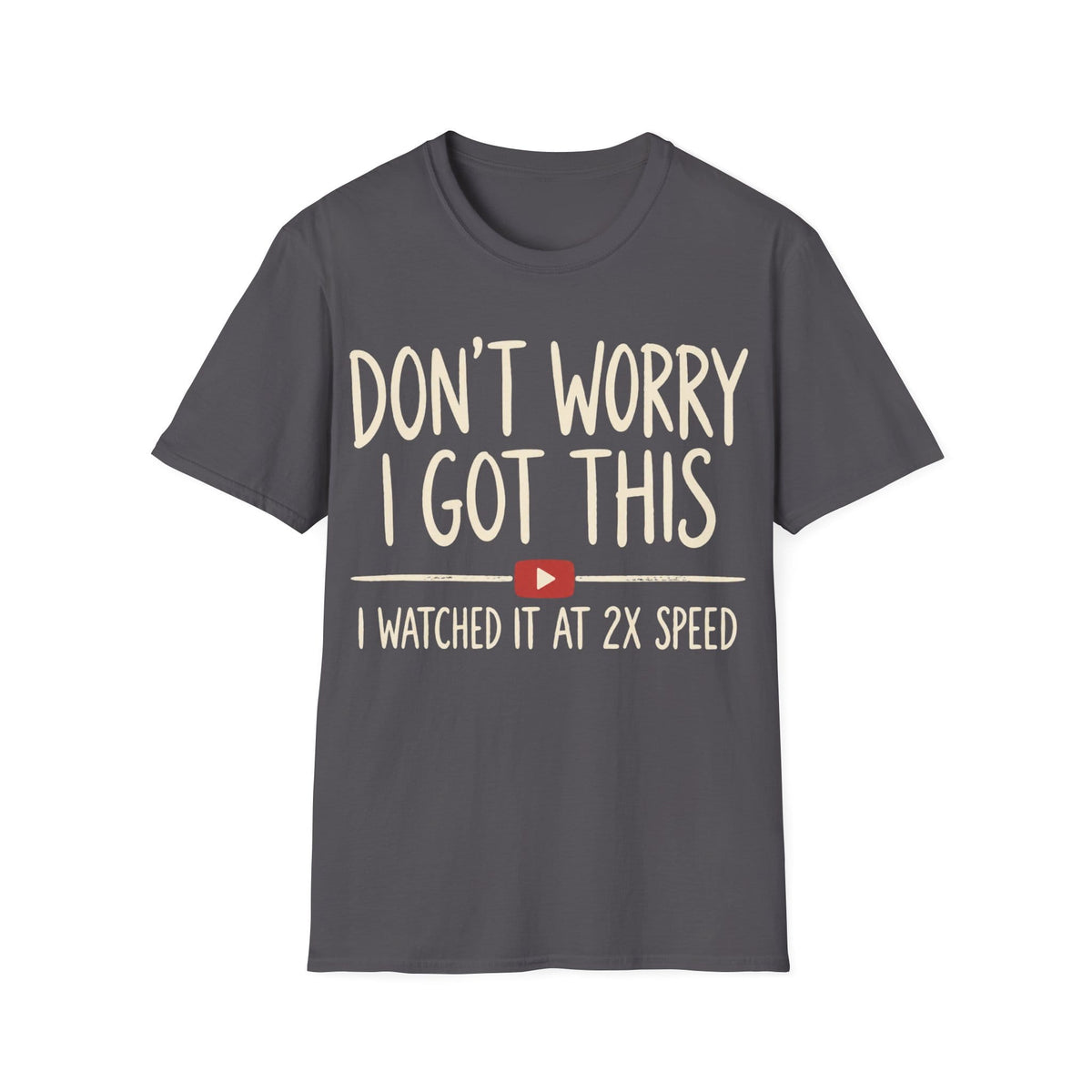 DON'T WORRY I GOT THIS AT 2X SPEED T-Shirt