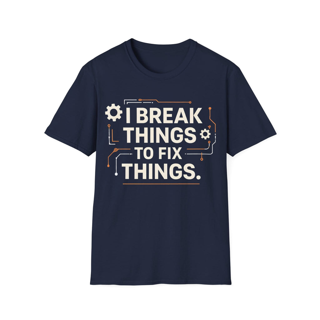 I BREAK THINGS TO FIX THINGS T-Shirt