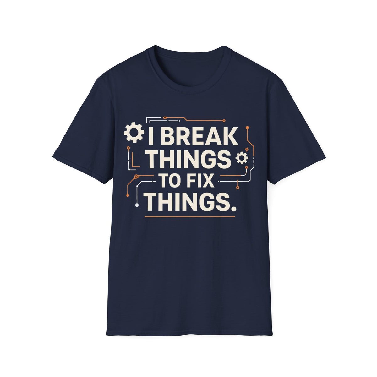 I BREAK THINGS TO FIX THINGS T-Shirt