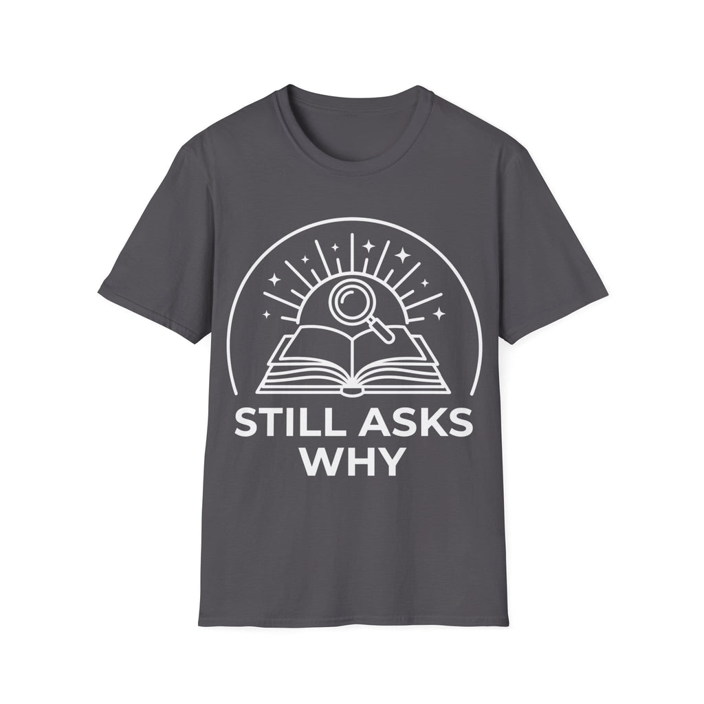 STILL ASKS WHY T-Shirt