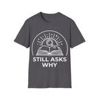 STILL ASKS WHY T-Shirt