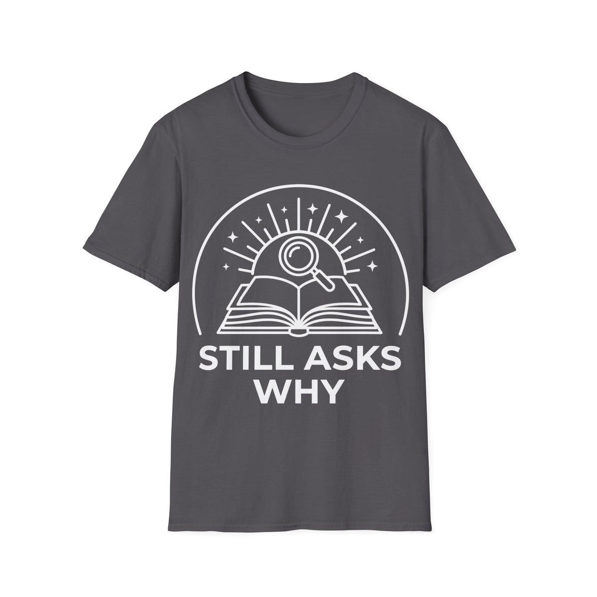 STILL ASKS WHY T-Shirt