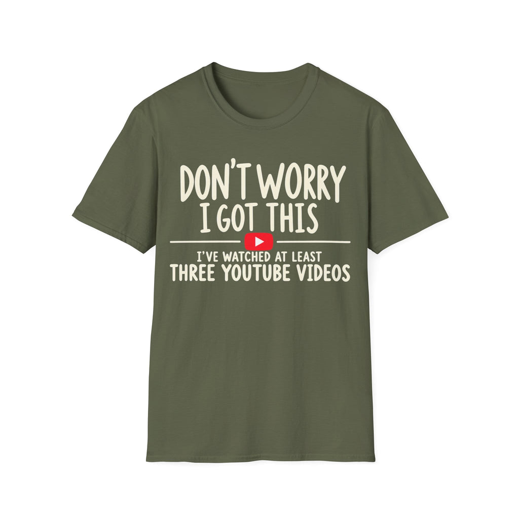 DON'T WORRY I'VE WATCHED THREE YOUTUBE VIDEOS T-Shirt