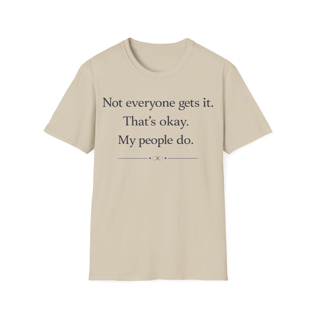 Graphic design featuring clean serif text reading 'Not everyone gets it. That's okay. My people do.' framed above a subtle infinity symbol.