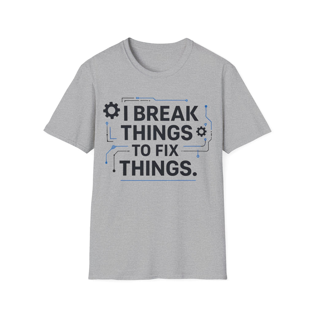 I BREAK THINGS TO FIX THINGS T-Shirt