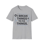 I BREAK THINGS TO FIX THINGS T-Shirt
