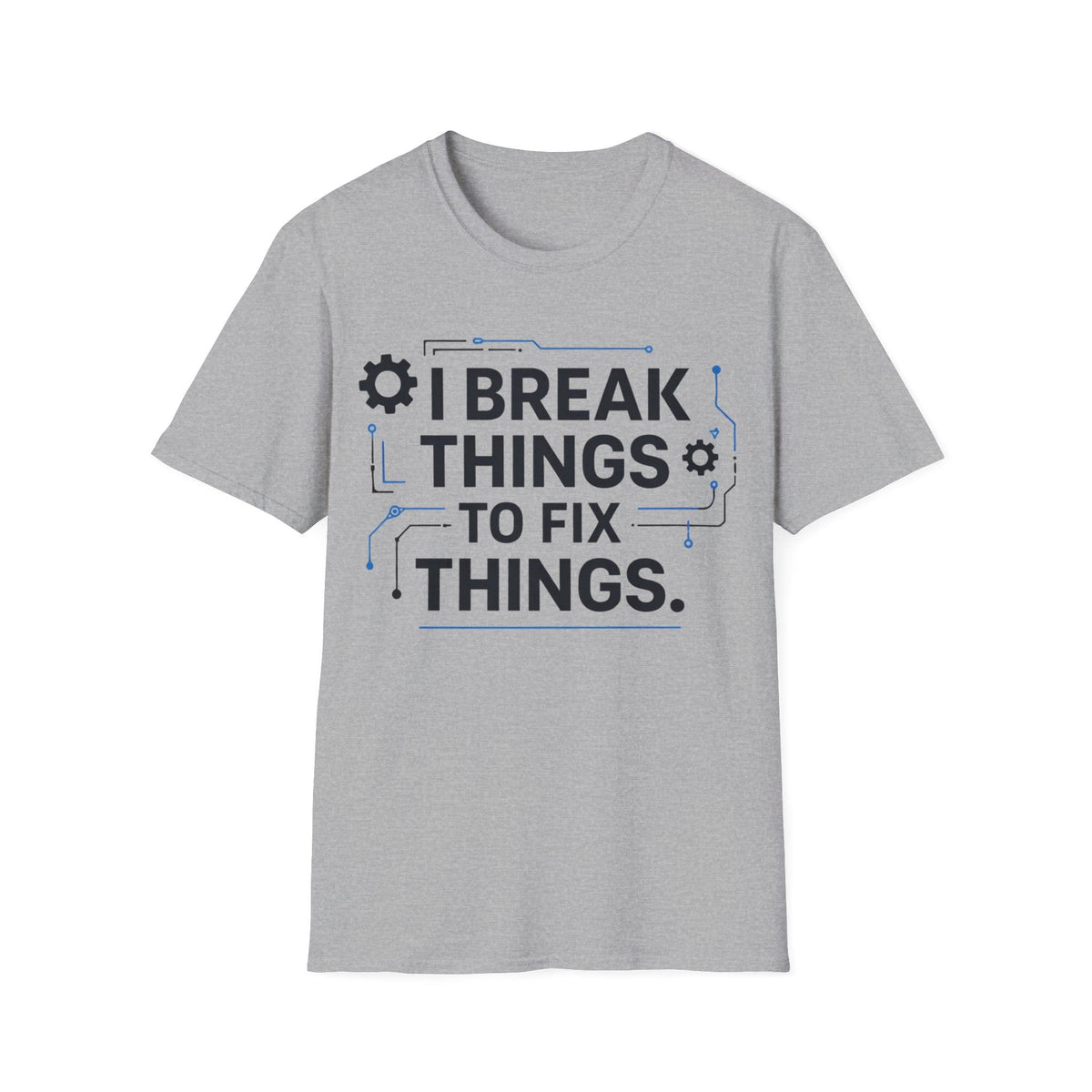 I BREAK THINGS TO FIX THINGS T-Shirt