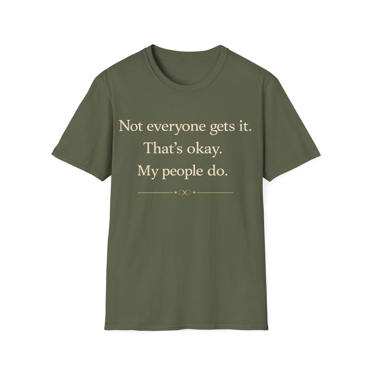 Graphic design featuring clean serif text reading 'Not everyone gets it. That's okay. My people do.' framed above a subtle infinity symbol.