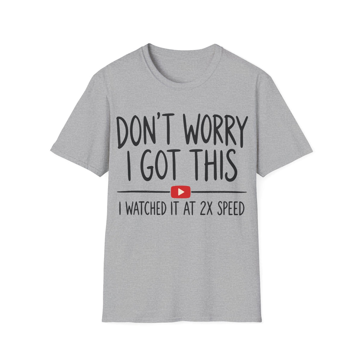 DON'T WORRY I GOT THIS AT 2X SPEED T-Shirt