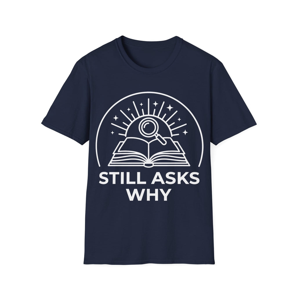 STILL ASKS WHY T-Shirt