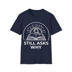 STILL ASKS WHY T-Shirt