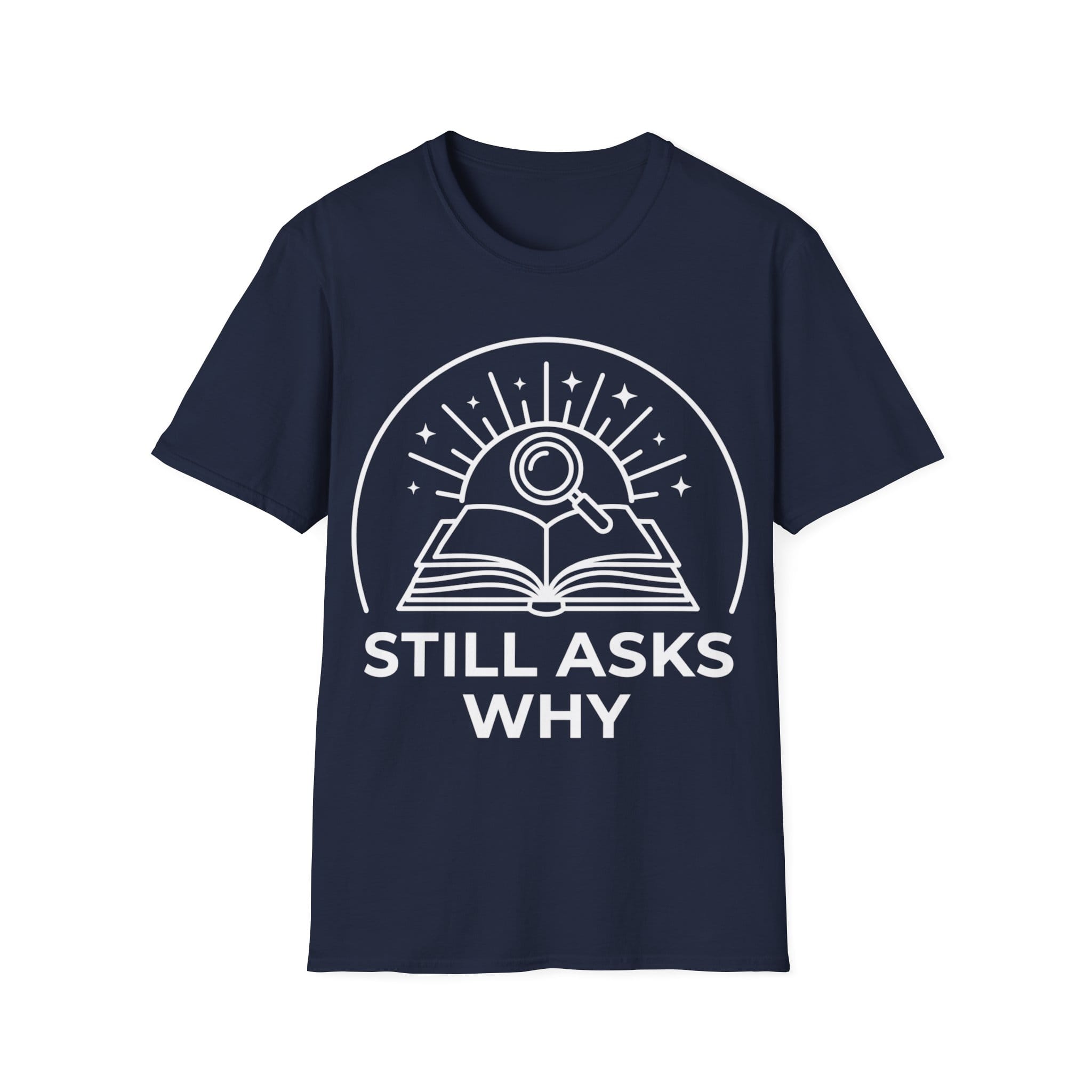 STILL ASKS WHY T-Shirt
