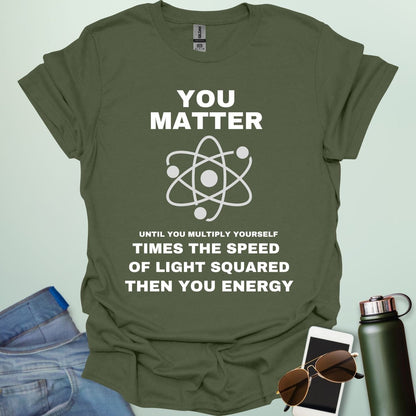 A military green t-shirt with the text 'You Matter' and 'Then You Energy,' a physics pun based on E=mc².