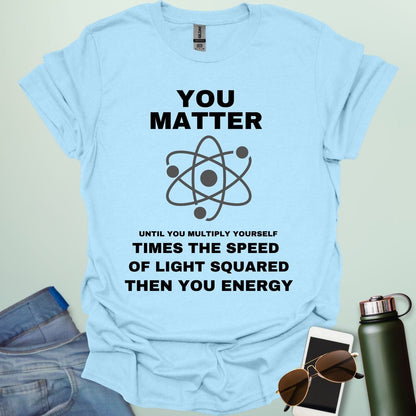 A light blue t-shirt with the text 'You Matter' and 'Then You Energy,' a physics pun based on E=mc².