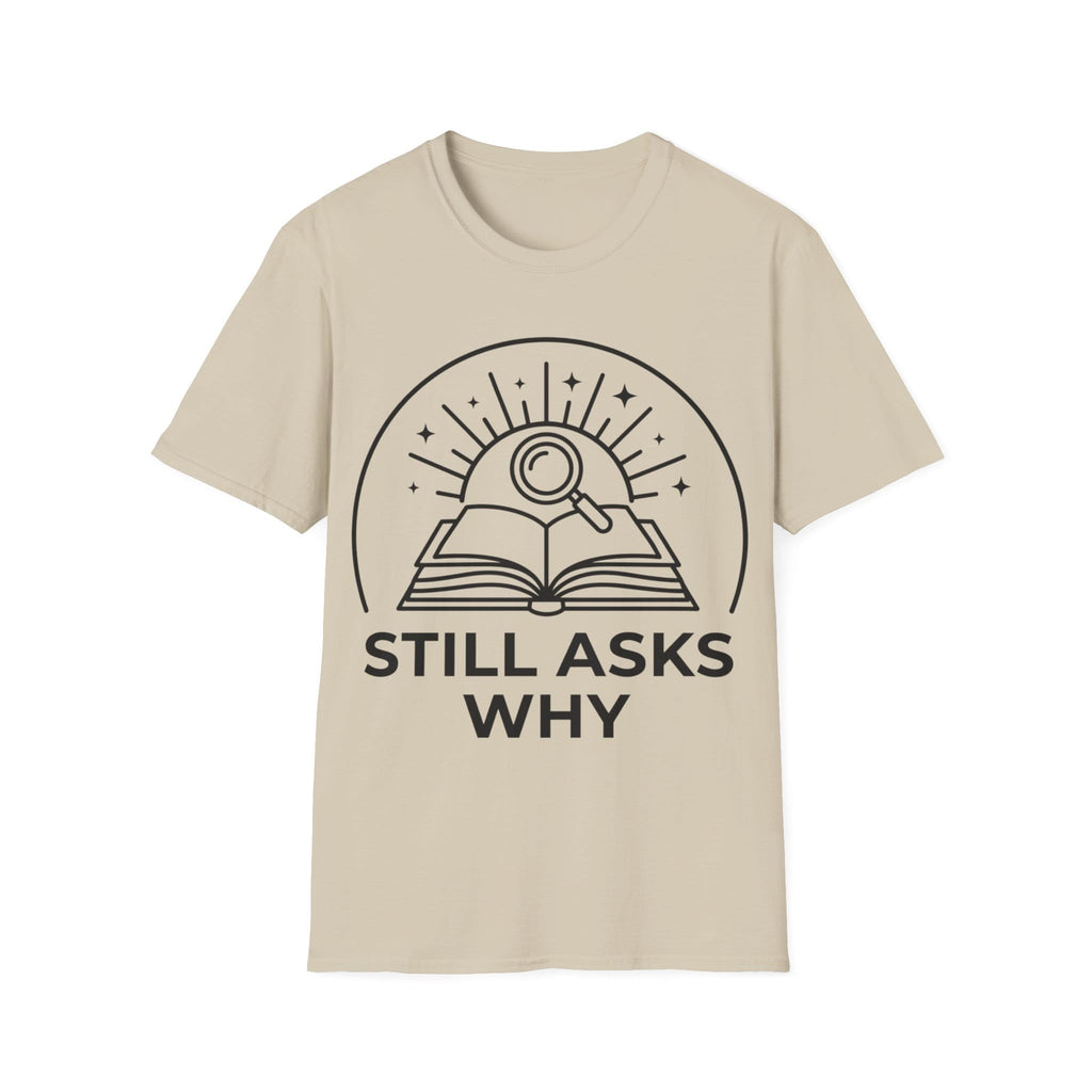 STILL ASKS WHY T-Shirt