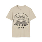 STILL ASKS WHY T-Shirt
