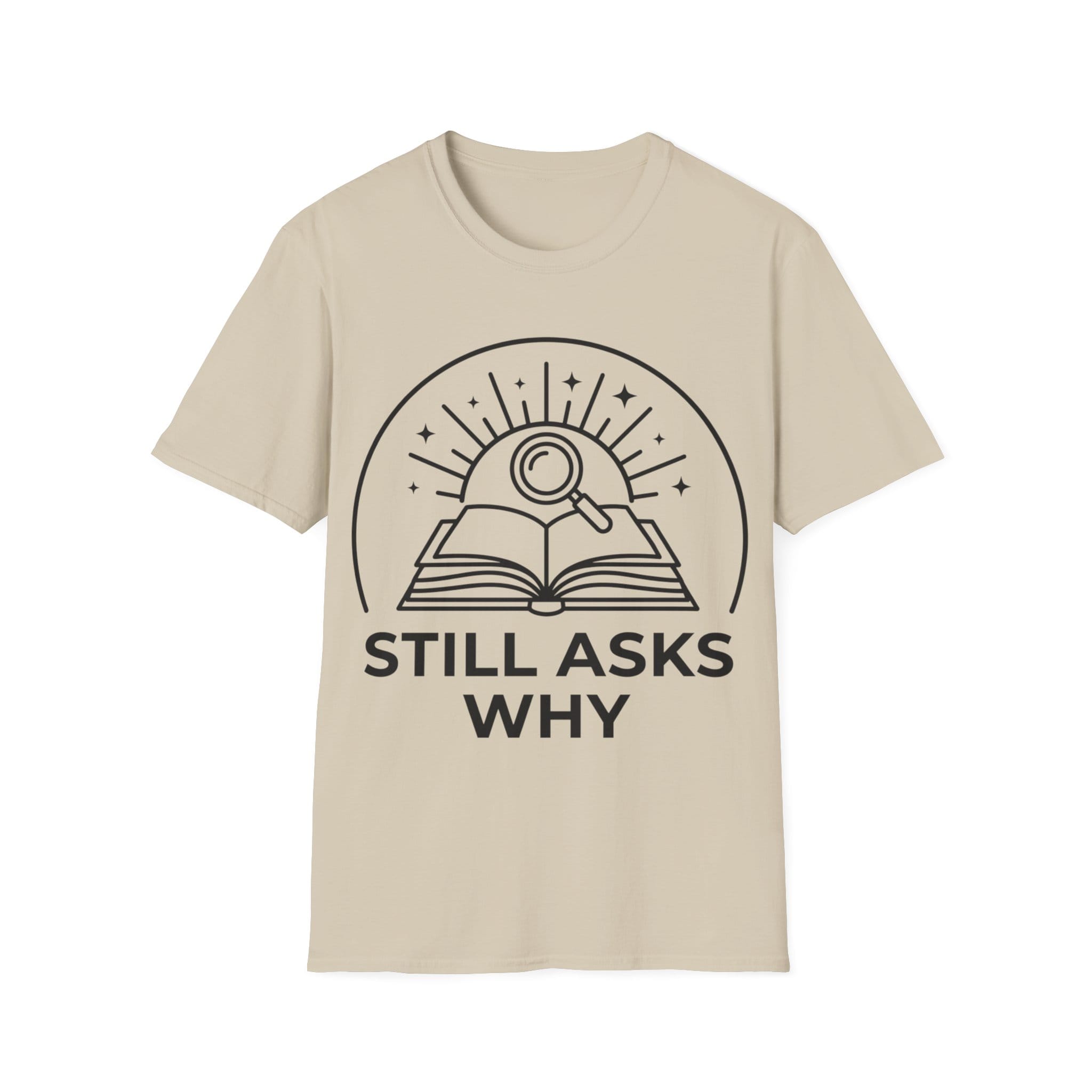 STILL ASKS WHY T-Shirt