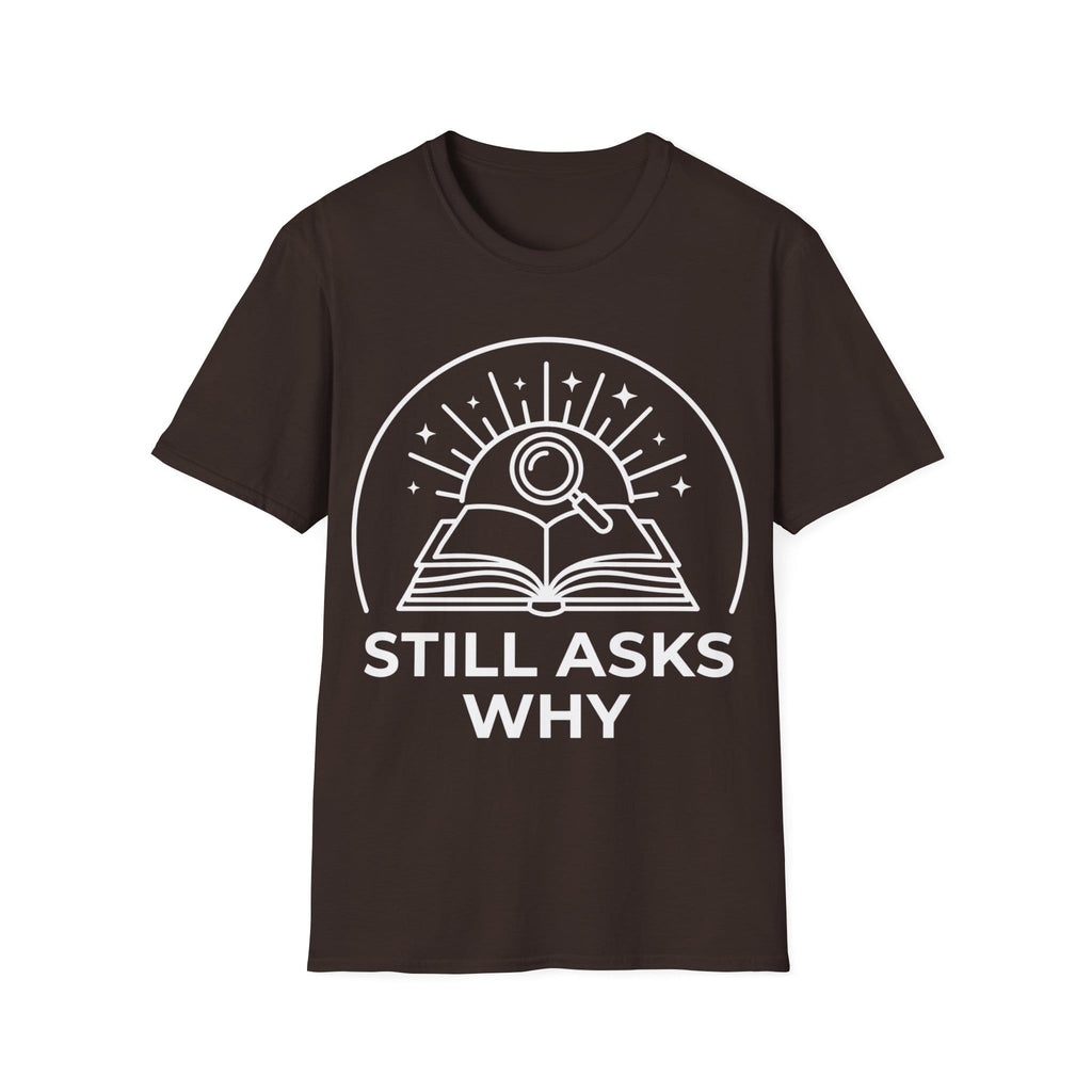 STILL ASKS WHY T-Shirt
