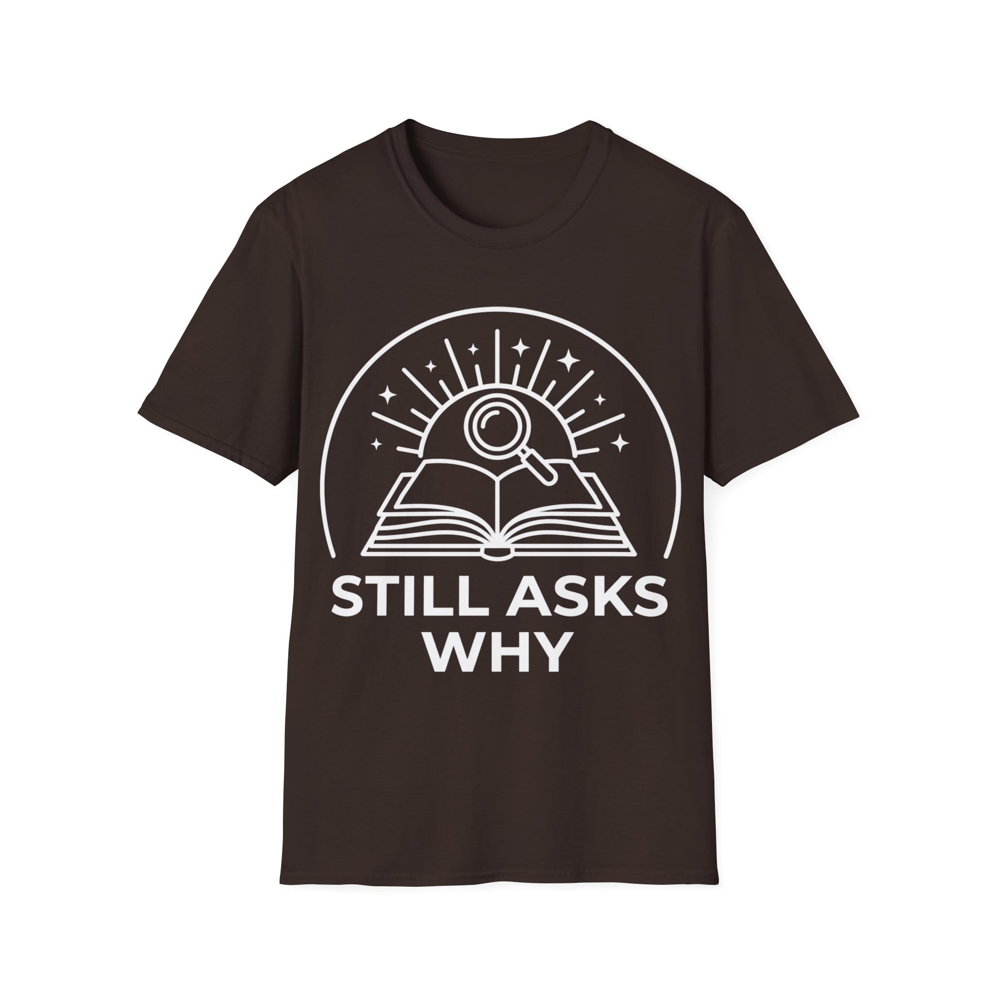 STILL ASKS WHY T-Shirt
