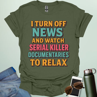 ‘I Turn Off News & Watch Serial Killer Documentaries To Relax’ t-shirt with bold typography — humorous true crime statement tee.
