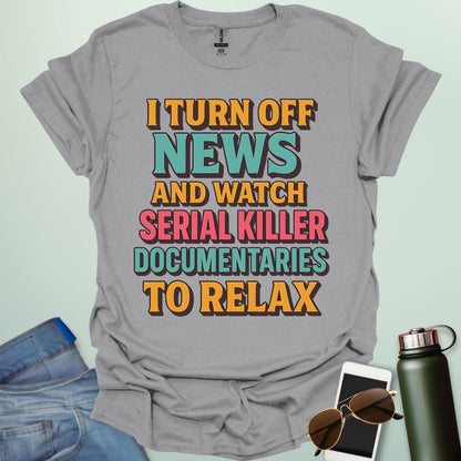 ‘I Turn Off News & Watch Serial Killer Documentaries To Relax’ t-shirt with bold typography — humorous true crime statement tee.