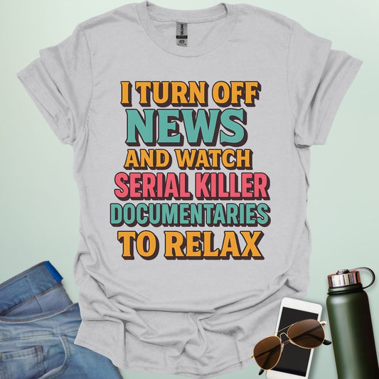 ‘I Turn Off News & Watch Serial Killer Documentaries To Relax’ t-shirt with bold typography — humorous true crime statement tee.