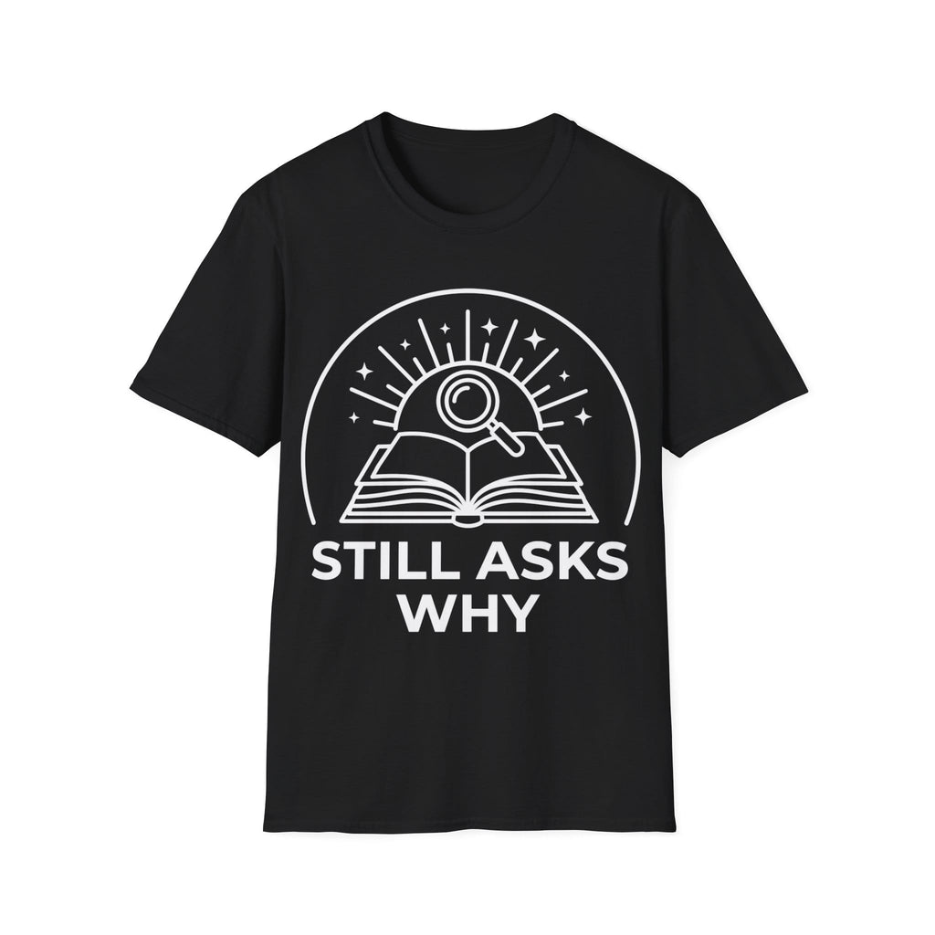 STILL ASKS WHY T-Shirt