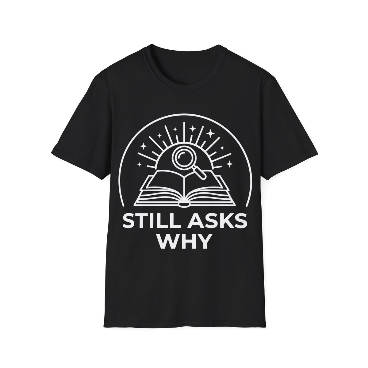 STILL ASKS WHY T-Shirt