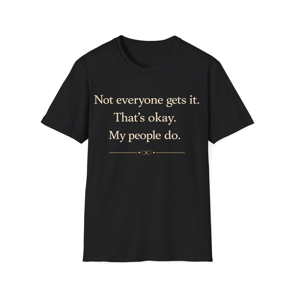 Graphic design featuring clean serif text reading 'Not everyone gets it. That's okay. My people do.' framed above a subtle infinity symbol.