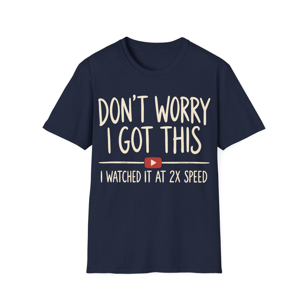 DON'T WORRY I GOT THIS AT 2X SPEED T-Shirt