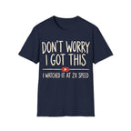 DON'T WORRY I GOT THIS AT 2X SPEED T-Shirt