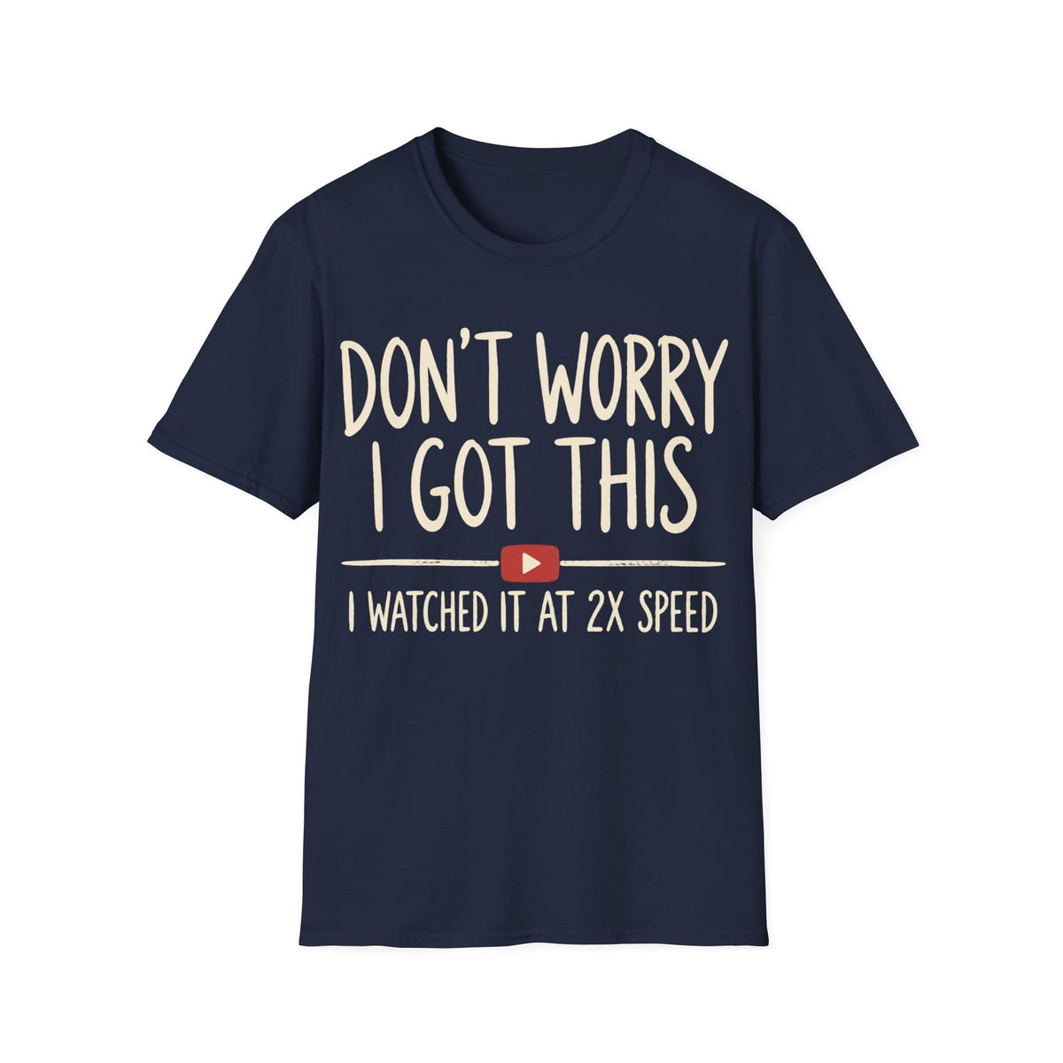 DON'T WORRY I GOT THIS AT 2X SPEED T-Shirt