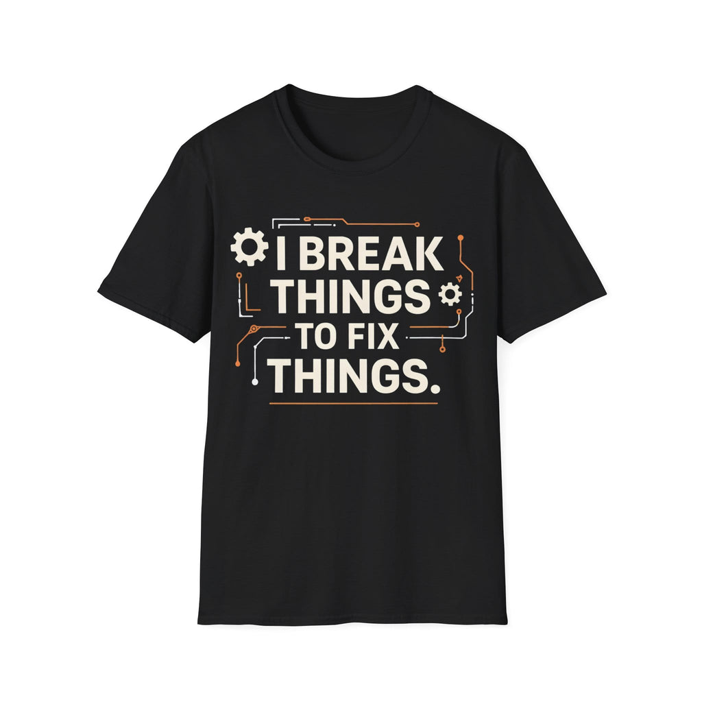 I BREAK THINGS TO FIX THINGS T-Shirt
