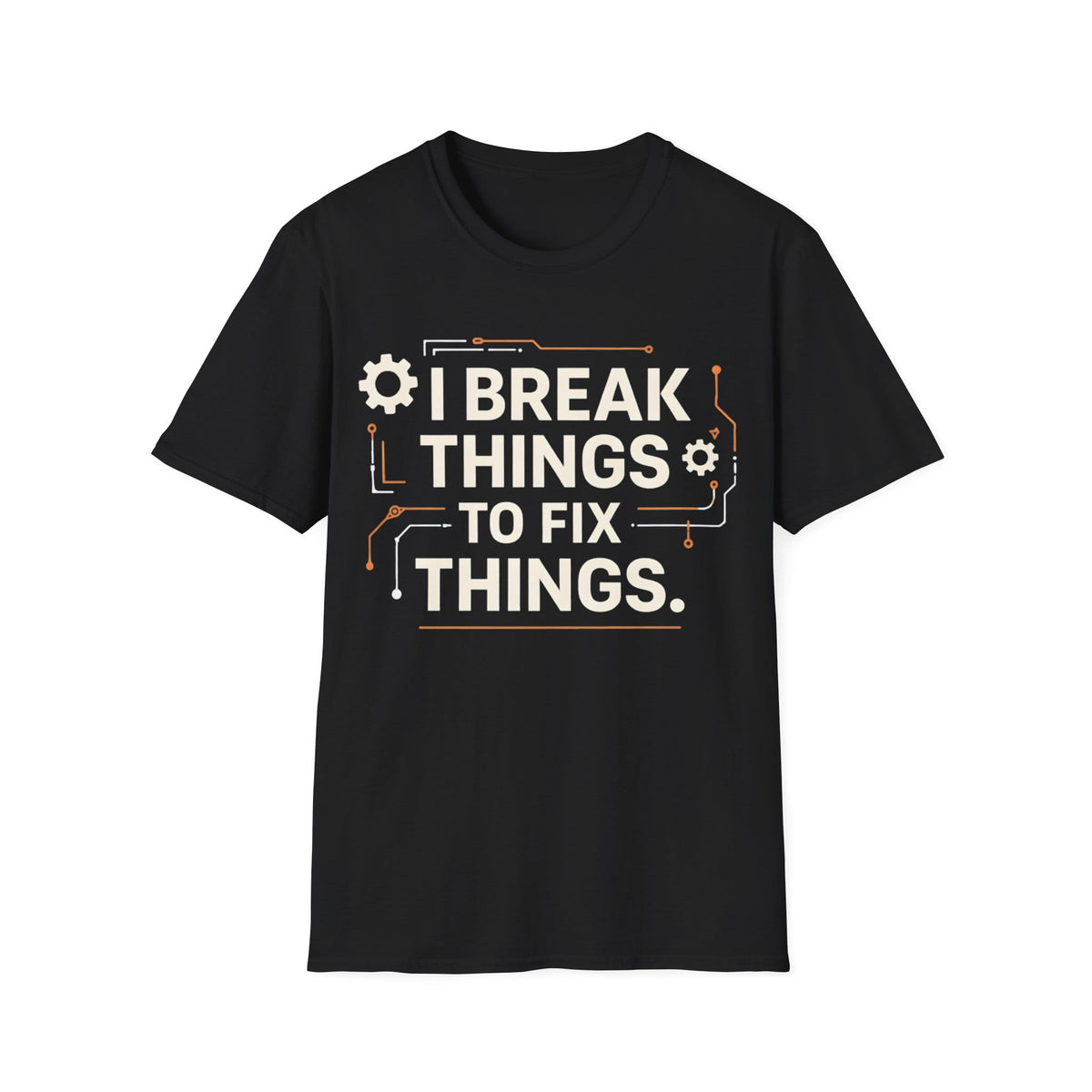 I BREAK THINGS TO FIX THINGS T-Shirt