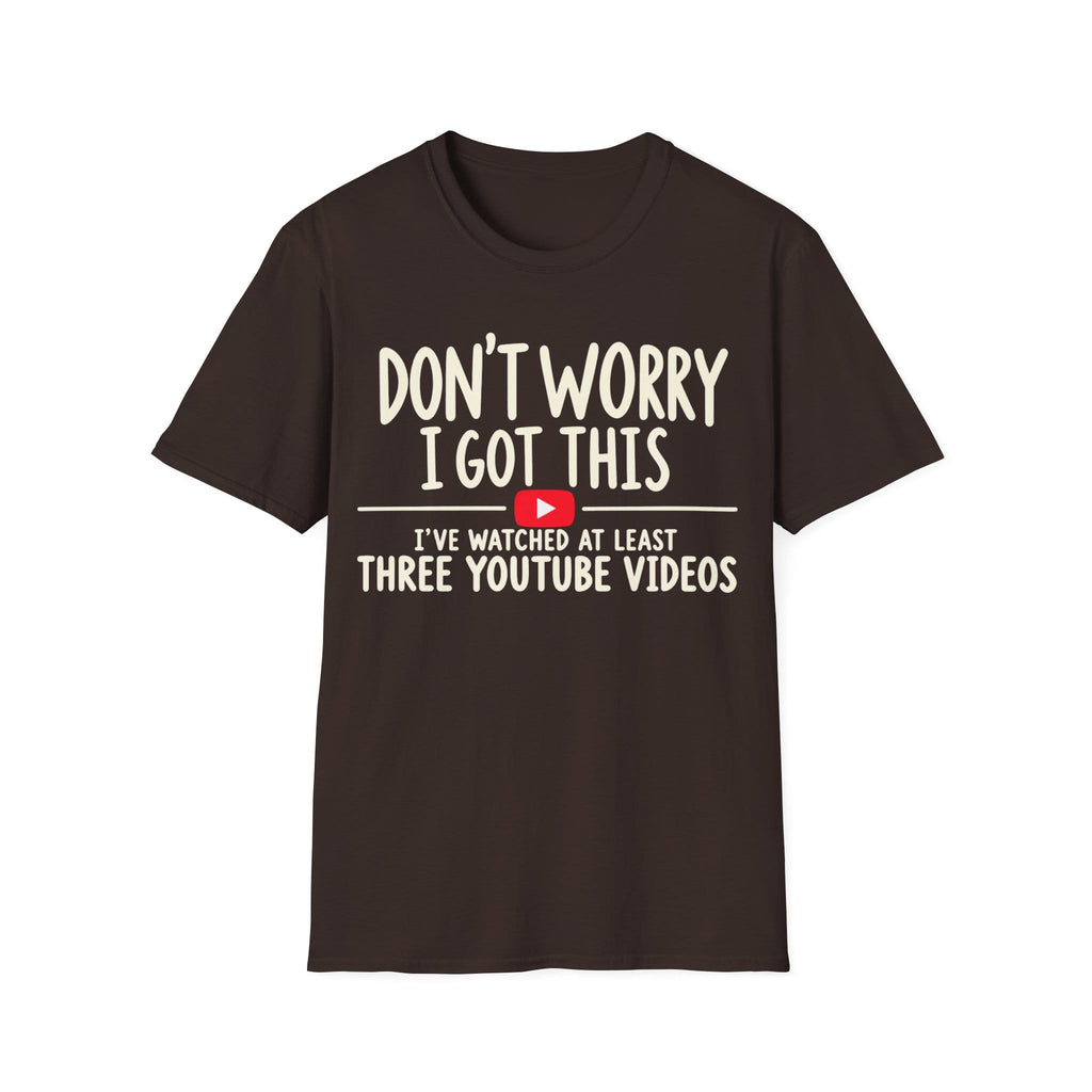 DON'T WORRY I'VE WATCHED THREE YOUTUBE VIDEOS T-Shirt