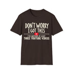 DON'T WORRY I'VE WATCHED THREE YOUTUBE VIDEOS T-Shirt