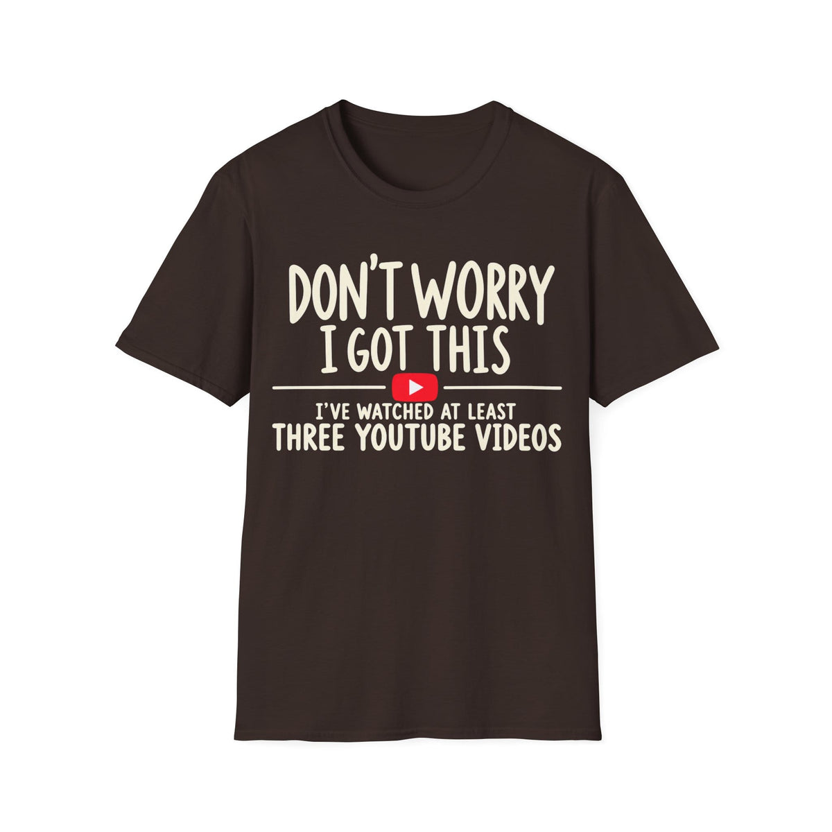 DON'T WORRY I'VE WATCHED THREE YOUTUBE VIDEOS T-Shirt