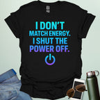 I Don’t Match Energy, I Shut The Power Off’ t-shirt with bold typography — sarcastic statement tee for introverts and boundary lovers.