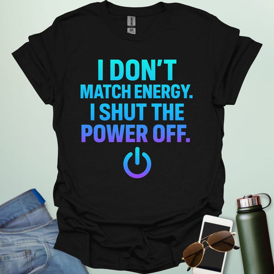 I Don’t Match Energy, I Shut The Power Off’ t-shirt with bold typography — sarcastic statement tee for introverts and boundary lovers.