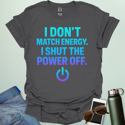 I Don’t Match Energy, I Shut The Power Off’ t-shirt with bold typography — sarcastic statement tee for introverts and boundary lovers.