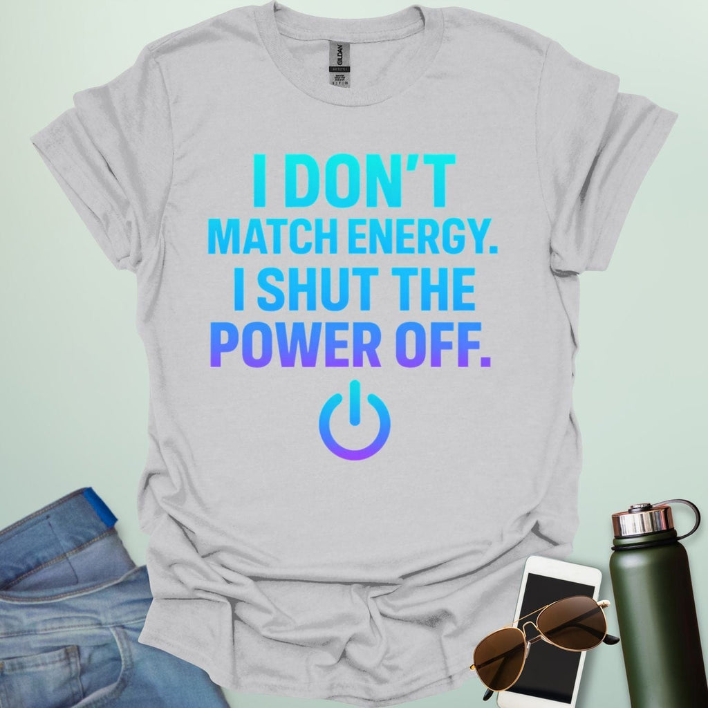 I Don’t Match Energy, I Shut The Power Off’ t-shirt with bold typography — sarcastic statement tee for introverts and boundary lovers.