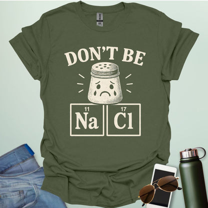 Don't Be Salty t-shirt with a sad salt shaker and the chemical symbols for salt, NaCl.